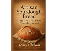 ARTISAN SOURDOUGH BREAD: Crispy Crust, Soft Inside, Naturally Leavened