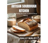 ARTISAN SOURDOUGH KITCHEN: Perfecting the Craft of Natural Bread Baking