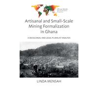 Artisanal and Small-Scale Mining Formalization in Ghana : A Decolonial and Legal Pluralist Analysis
