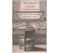 Artisanal Enlightenment: Science and the Mechanical Arts in Old Regime France