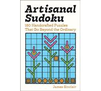 Artisanal Sudoku : 150 Handcrafted Puzzles That Go Beyond the Ordinary