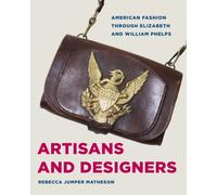 Artisans and Designers : American Fashion Through Elizabeth and William Phelps