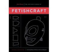 Artisan's Book of Fetishcraft, The : Patterns and Instructions for Creating Professional Fetishwear, Restraints and Sensory Equipment