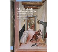 Artisans, Objects and Everyday Life in Renaissance Italy: The Material Culture of the Middling Class: 21 (Visual and Material Culture, 1300-1700)