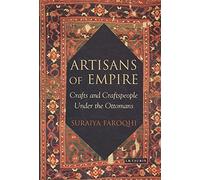 [(Artisans of Empire : Crafts and Craftsmen Under the Ottomans)] [By (author) Suraiya Faroqhi] published on (November, 2009)