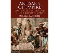 Artisans of Empire: Crafts and Craftspeople Under the Ottomans (Library of Ottoman Studies)