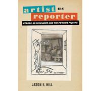 Artist as Reporter: Weegee, Ad Reinhardt, and the PM News Picture