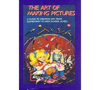Artist Not Provided - The Art of Making Pictures: A Guide To Creating Art From Elementary To High School Levels
