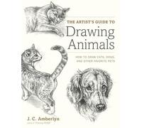 Artist′s Guide to Drawing Animals, The: How to Draw Cats, Dogs, and Other Favorite Pets