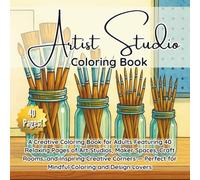 Artist Studio Coloring Book: A Creative Coloring Book for Adults Featuring 40 Relaxing Pages of Art Studios, Maker Spaces, Craft Rooms, and Inspiring ... for Mindful Coloring and Design Lovers