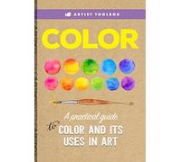 Artist Toolbox: Color: A practical guide to color and its uses in art