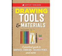Artist Toolbox: Drawing Tools & Materials: A practical guide to graphite, charcoal, colored pencil, and more