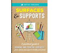 Artist Toolbox: Surfaces & Supports: A practical guide to drawing and painting surfaces -- from canvas and paper to textiles and woods