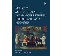 Artistic and Cultural Exchanges between Europe and Asia, 1400-1900: Rethinking Markets, Workshops and Collections