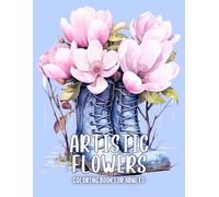 Artistic Flowers Coloring Book for Adults: Blooming Relaxing Designs of Floral Birdcage, Teacup, Watering Can, Fishbowl, Bird Nest, and Much More for Teens and Seniors to Color