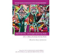 Artistic Interventions in Organizations: Research, Theory and Practice (Routledge Research in the Creative and Cultural Industries)