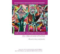 Artistic Interventions in Organizations: Research, Theory and Practice (Routledge Research in the Creative and Cultural Industries)
