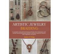 Artistic Jewelry Braiding: A complete book demonstrating intricate knot techniques and refined handcrafting approaches to produce beautiful jewelry with originality and grace