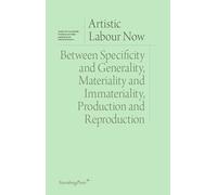Artistic Labour Now: Between Specificity and Generality, Materiality and Immateriality, Production and Reproduction (Sternberg Press / Institut Für Kunstkritik)