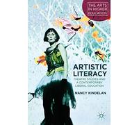 Artistic Literacy: Theatre Studies and a Contemporary Liberal Education (The Arts in Higher Education)