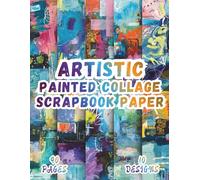 Artistic Painted Collage Scrapbook Paper: 10 Colorful Designs, 8.5 x 11 Inch Double-Sided, 40 Pages for Collage Art, Ephemera, Journaling, Paper Crafting, Scrapbooking