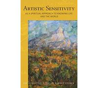 ARTISTIC SENSITIVITY AS A SPIRITUAL APPROACH TO KNOWING LIFE AND THE WORLD: (Cw 161) (Collected Works of Rudolf Steiner)