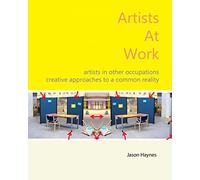 Artists At Work: artists in other occupations; creative approaches to a common reality