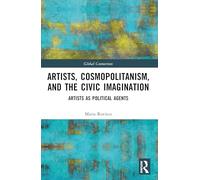 Artists, Cosmopolitanism, and the Civic Imagination: Artists as Political Agents (Global Connections)