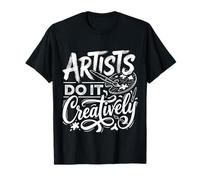 Artists Do It Creatively Creativity Artistic - T-Shirt
