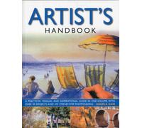The Artist's Handbook: A Practical Manual and Inspirational Guide in One Volume, with Over 30 Projects and 475 Step-by-step Photographs