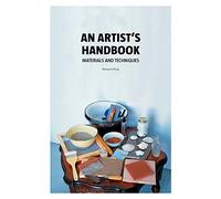 Artist's Handbook, An:Materials and Techniques: Materials and Techniques