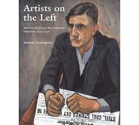 Artists on the Left - American Artists & the Communist Movement, 1926-1956: American Artists and the Communist Movement, 1926-1956