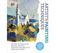 Artist's Painting Techniques : Explore Watercolours, Acrylics, and Oils. Discover Your Own Style. Grow as an Artist