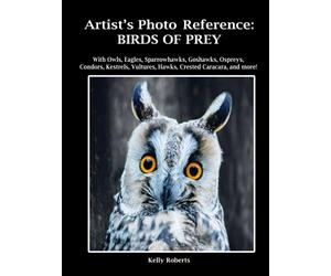 Artist's Photo Reference: Birds of Prey: With Owls, Eagles, Sparrowhawks, Goshawks, Ospreys, Condors, Kestrels, Vultures, Hawks, Crested Caracara, and more! (Paint & Draw Reference Photos)