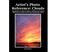 Artist's Photo Reference: Clouds: Stunning Reference Photos of Rainbows, Lightning, Gentle Clouds & Raging Storms, Snowfall, Fog, Mist, Rain, & Breathtaking Sunsets! (Paint & Draw Reference Photos)