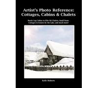 Artist's Photo Reference: Cottages, Cabins & Chalets: Rustic Log Cabins to Elite Ski Chalets, Small Stone Cottages to Estates by the Lake, and much more! (Paint & Draw Reference Photos)