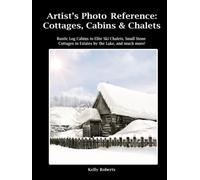 Artist's Photo Reference: Cottages, Cabins & Chalets: Rustic Log Cabins to Elite Ski Chalets, Small Stone Cottages to Estates by the Lake, and much more! (Paint & Draw Reference Photos)