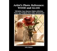 Artist's Photo Reference: Wood and Glass: With Bottles, Vases, Glassware, Windows, Reflections, Fences, Logs, Woodgrain, Doors, Cabins, and much more! (Paint & Draw Reference Photos)