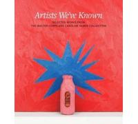 Artists We've Known : Selected works from the Walter Hopps and Caroline Huber Collection
