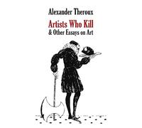 Artists Who Kill & Other Essays on Art