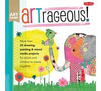 ARTrageous!: More than 25 drawing, painting & mixed media projects for adults and children to create together (Art Camp)