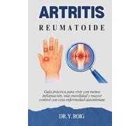 Artritis reumatoide: Guía práctica para vivir con menos inflamación, más movilidad y mayor control con esta enfermedad autoinmune
