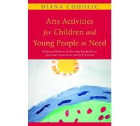Arts Activities for Children and Young People in Need: Helping Children to Develop Mindfulness, Spiritual Awareness and Self-Esteem