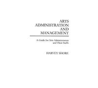 Arts Administration and Management: A Guide for Administrators and Their Staffs