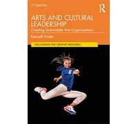 Arts and Cultural Leadership: Creating Sustainable Arts Organizations (Discovering the Creative Industries)