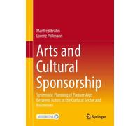 Arts and Cultural Sponsorship : Systematic Planning of Partnerships Between Actors in the Cultural Sector and Businesses