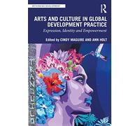 Arts and Culture in Global Development Practice – Expression, Identity and Empowerment