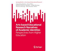 Arts-Based Educational Research Narratives of Academic Identities: Perspectives from Higher Education (SpringerBriefs in Arts-Based Educational Research)