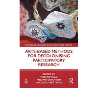 Arts-Based Methods for Decolonising Participatory Research (Routledge Advances in Art and Visual Studies)