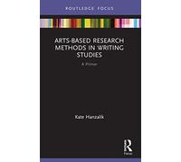 Arts-Based Research Methods in Writing Studies: A Primer (Routledge Research in Writing Studies)